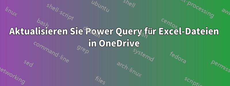 Aktualisieren Sie Power Query für Excel-Dateien in OneDrive