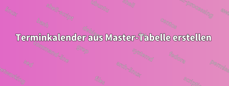 Terminkalender aus Master-Tabelle erstellen