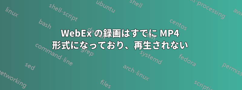 WebEx の録画はすでに MP4 形式になっており、再生されない