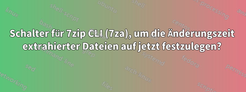 Schalter für 7zip CLI (7za), um die Änderungszeit extrahierter Dateien auf jetzt festzulegen?