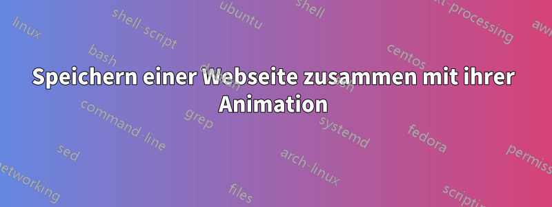Speichern einer Webseite zusammen mit ihrer Animation