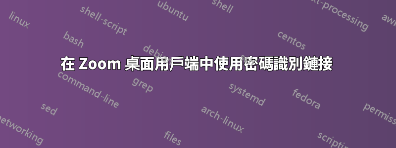在 Zoom 桌面用戶端中使用密碼識別鏈接