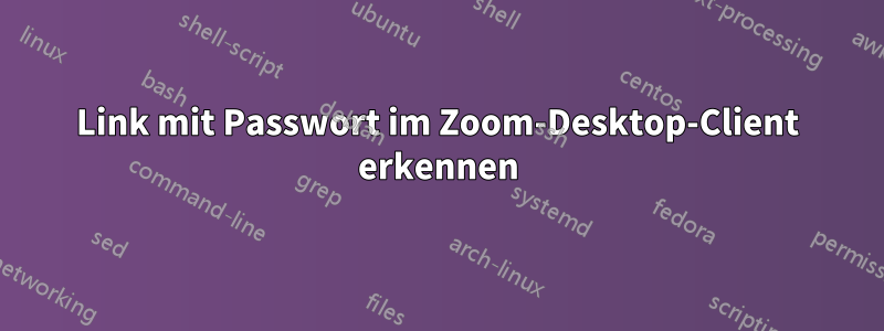 Link mit Passwort im Zoom-Desktop-Client erkennen