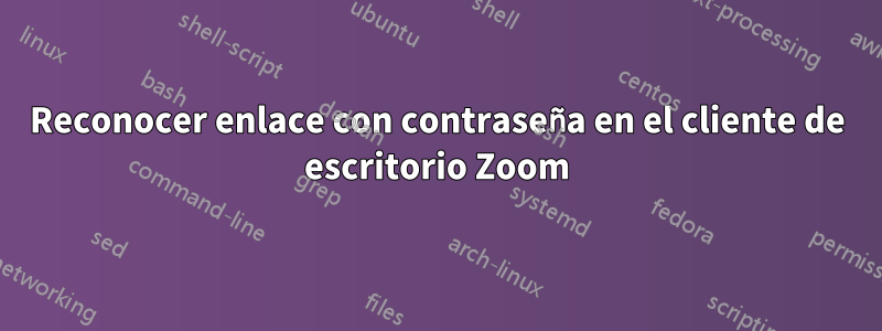 Reconocer enlace con contraseña en el cliente de escritorio Zoom