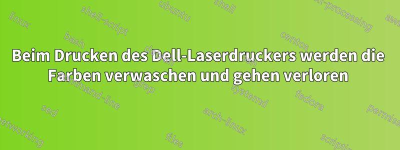 Beim Drucken des Dell-Laserdruckers werden die Farben verwaschen und gehen verloren