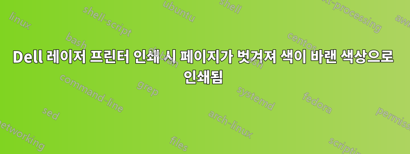 Dell 레이저 프린터 인쇄 시 페이지가 벗겨져 색이 바랜 색상으로 인쇄됨