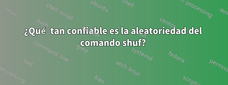 ¿Qué tan confiable es la aleatoriedad del comando shuf?