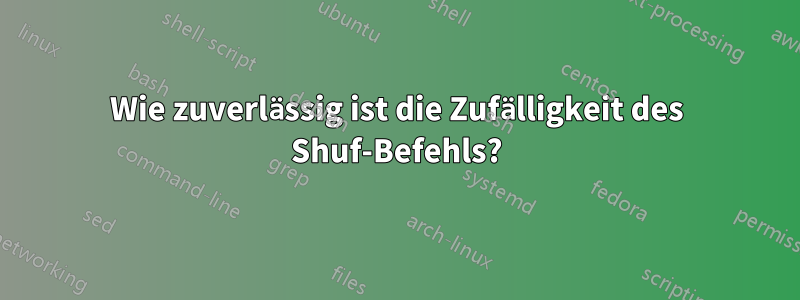 Wie zuverlässig ist die Zufälligkeit des Shuf-Befehls?