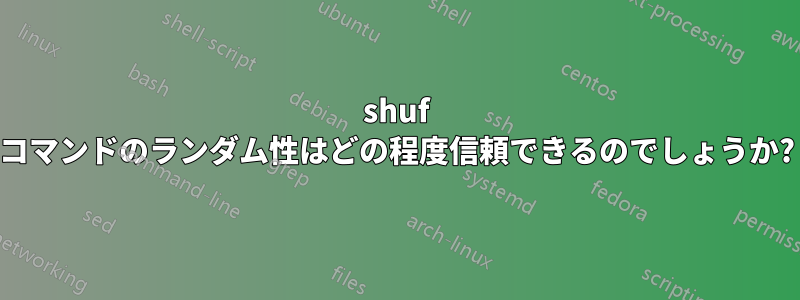 shuf コマンドのランダム性はどの程度信頼できるのでしょうか?