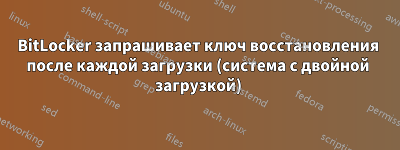 BitLocker запрашивает ключ восстановления после каждой загрузки (система с двойной загрузкой)