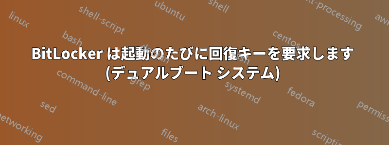 BitLocker は起動のたびに回復キーを要求します (デュアルブート システム)