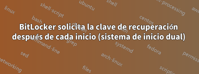 BitLocker solicita la clave de recuperación después de cada inicio (sistema de inicio dual)