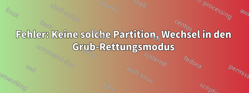 Fehler: Keine solche Partition, Wechsel in den Grub-Rettungsmodus