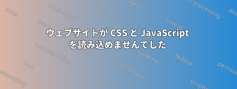 ウェブサイトが CSS と JavaScript を読み込めませんでした