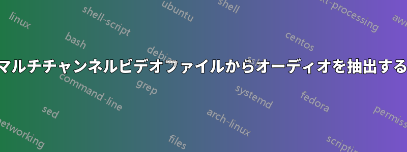 マルチチャンネルビデオファイルからオーディオを抽出する