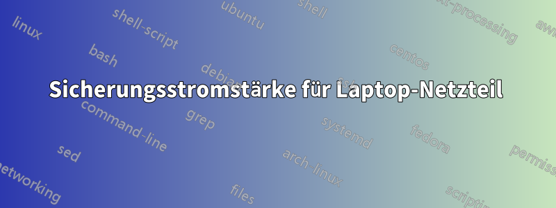 Sicherungsstromstärke für Laptop-Netzteil