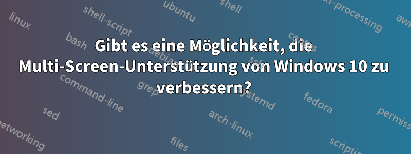 Gibt es eine Möglichkeit, die Multi-Screen-Unterstützung von Windows 10 zu verbessern?
