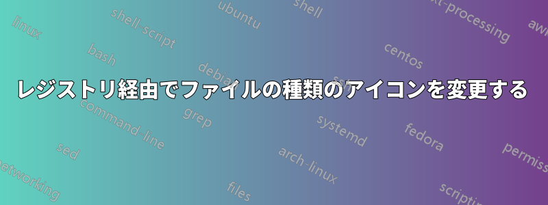 レジストリ経由でファイルの種類のアイコンを変更する