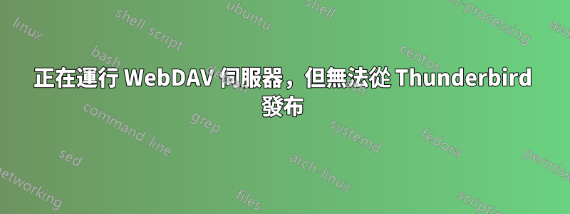 正在運行 WebDAV 伺服器，但無法從 Thunderbird 發布