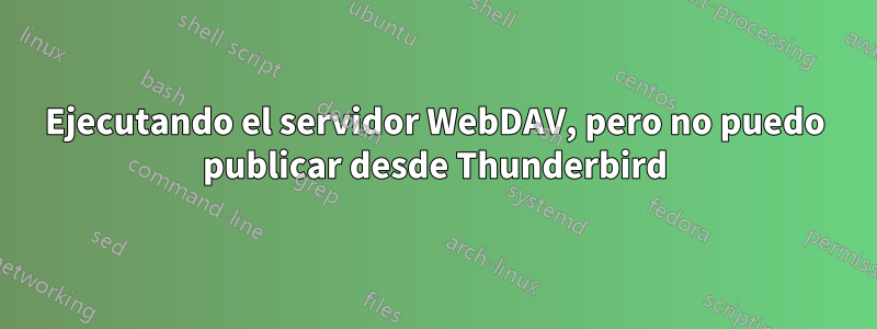 Ejecutando el servidor WebDAV, pero no puedo publicar desde Thunderbird