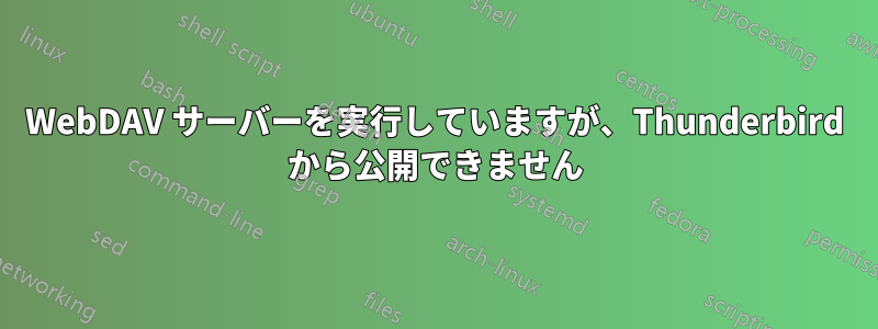 WebDAV サーバーを実行していますが、Thunderbird から公開できません