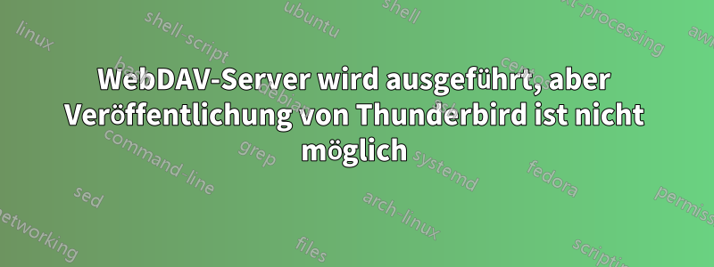 WebDAV-Server wird ausgeführt, aber Veröffentlichung von Thunderbird ist nicht möglich