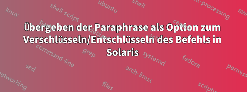 Übergeben der Paraphrase als Option zum Verschlüsseln/Entschlüsseln des Befehls in Solaris