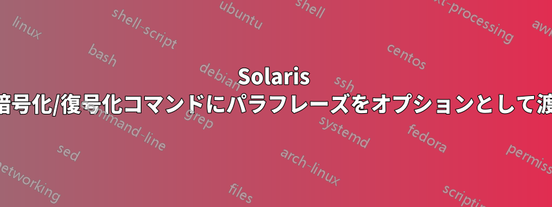 Solaris の暗号化/復号化コマンドにパラフレーズをオプションとして渡す