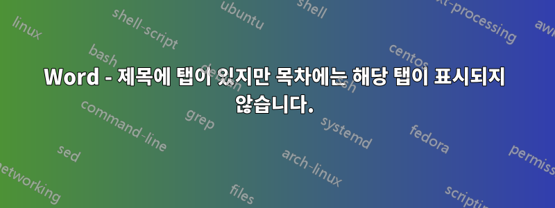 Word - 제목에 탭이 있지만 목차에는 해당 탭이 표시되지 않습니다.