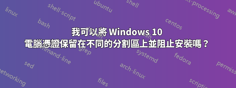 我可以將 Windows 10 電腦憑證保留在不同的分割區上並阻止安裝嗎？