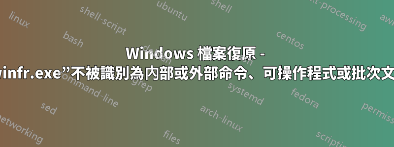 Windows 檔案復原 - “winfr.exe”不被識別為內部或外部命令、可操作程式或批次文件