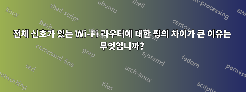 전체 신호가 있는 Wi-Fi 라우터에 대한 핑의 차이가 큰 이유는 무엇입니까?