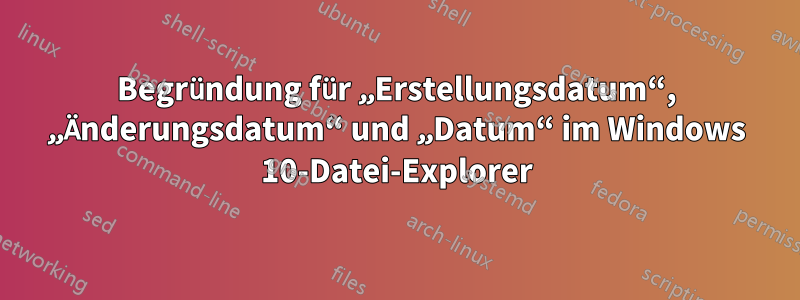 Begründung für „Erstellungsdatum“, „Änderungsdatum“ und „Datum“ im Windows 10-Datei-Explorer