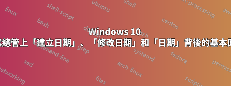 Windows 10 檔案總管上「建立日期」、「修改日期」和「日期」背後的基本原理