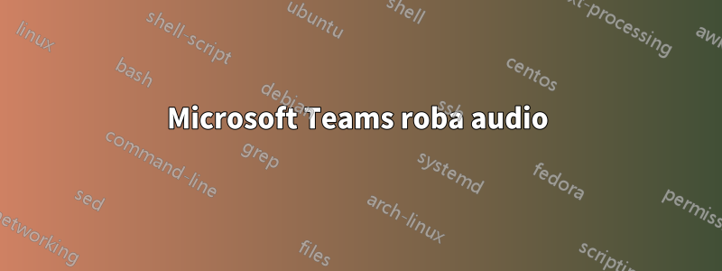 Microsoft Teams roba audio