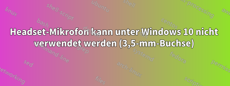Headset-Mikrofon kann unter Windows 10 nicht verwendet werden (3,5-mm-Buchse)