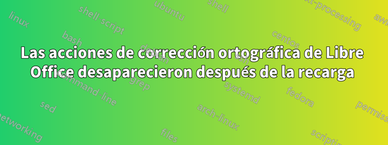 Las acciones de corrección ortográfica de Libre Office desaparecieron después de la recarga