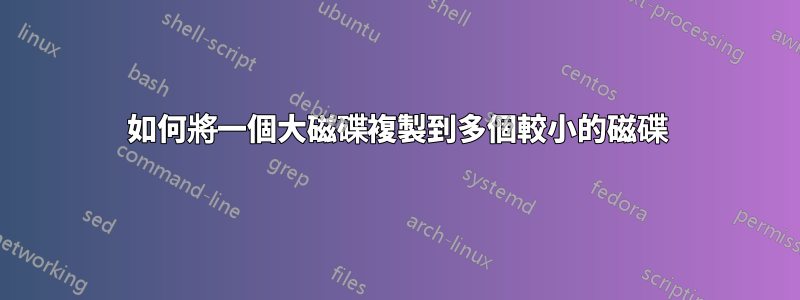 如何將一個大磁碟複製到多個較小的磁碟