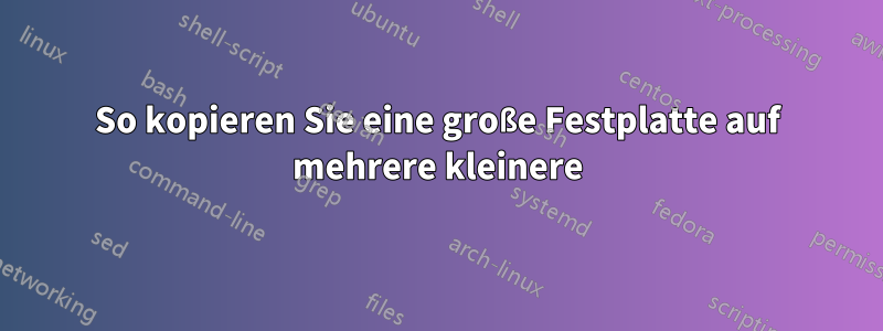 So kopieren Sie eine große Festplatte auf mehrere kleinere