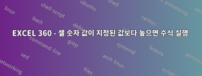 EXCEL 360 - 셀 숫자 값이 지정된 값보다 높으면 수식 실행