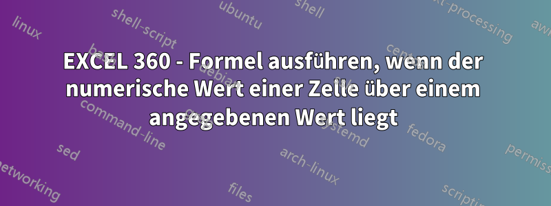 EXCEL 360 - Formel ausführen, wenn der numerische Wert einer Zelle über einem angegebenen Wert liegt