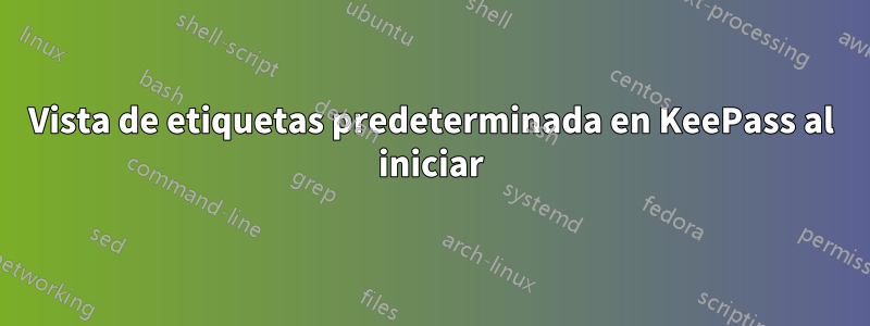 Vista de etiquetas predeterminada en KeePass al iniciar