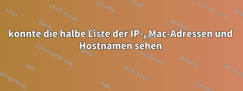 konnte die halbe Liste der IP-, Mac-Adressen und Hostnamen sehen