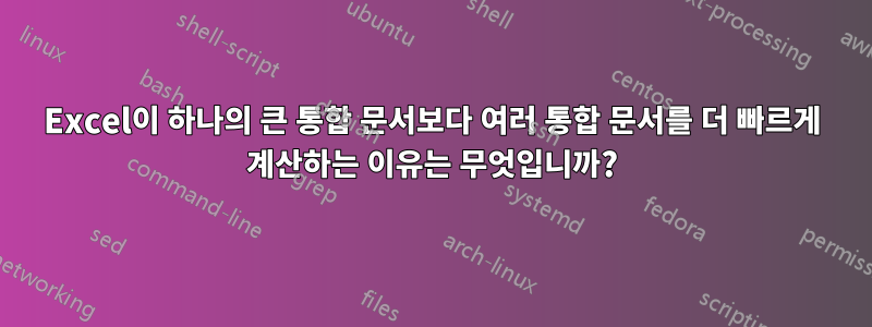 Excel이 하나의 큰 통합 문서보다 여러 통합 문서를 더 빠르게 계산하는 이유는 무엇입니까?