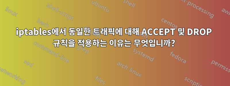 iptables에서 동일한 트래픽에 대해 ACCEPT 및 DROP 규칙을 적용하는 이유는 무엇입니까?