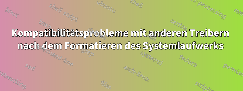 Kompatibilitätsprobleme mit anderen Treibern nach dem Formatieren des Systemlaufwerks