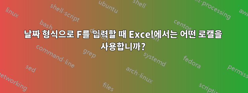 날짜 형식으로 F를 입력할 때 Excel에서는 어떤 로캘을 사용합니까?