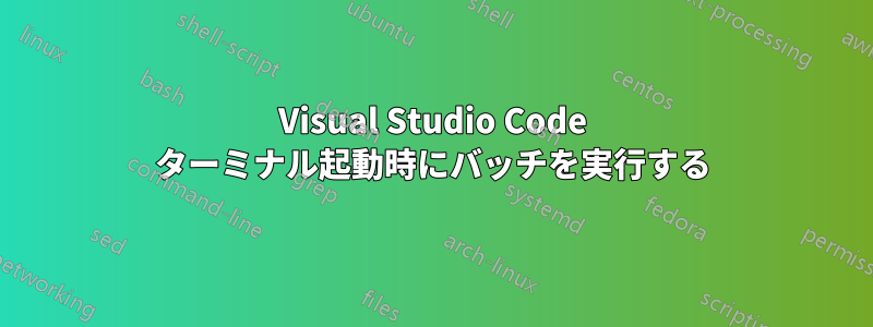 Visual Studio Code ターミナル起動時にバッチを実行する