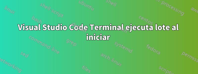 Visual Studio Code Terminal ejecuta lote al iniciar