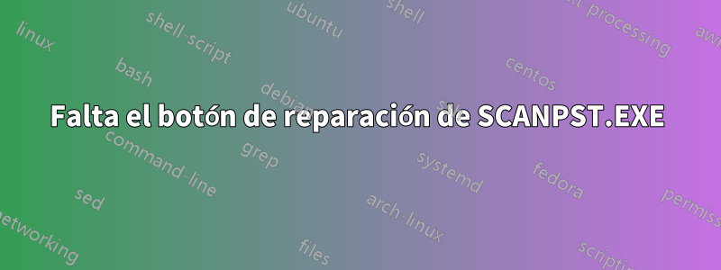 Falta el botón de reparación de SCANPST.EXE